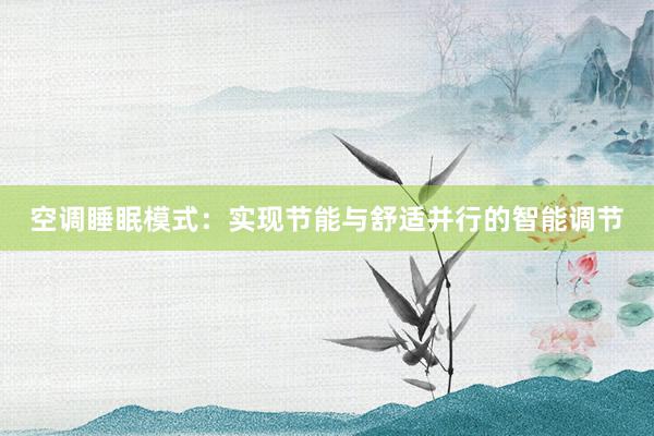 空调睡眠模式：实现节能与舒适并行的智能调节